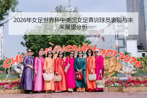 2026年女足世界杯中美国女足青训球员表现与未来展望分析